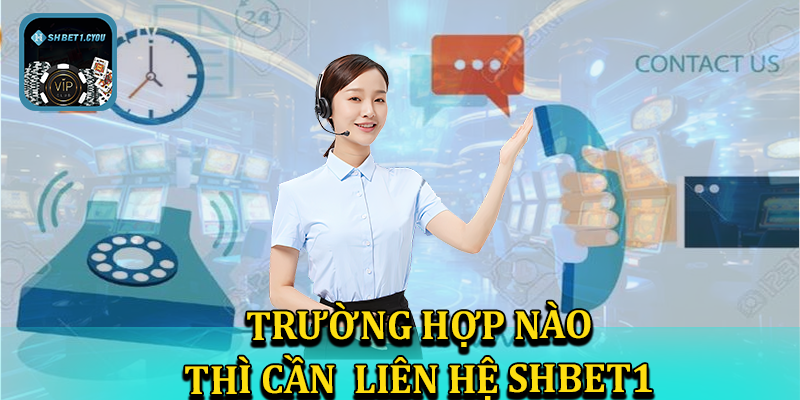 Trường hợp nào thì cần liên hệ tới nhà cá shbet1