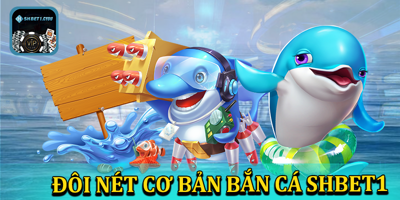 Đôi nét cơ bản về bắn cá shbet1