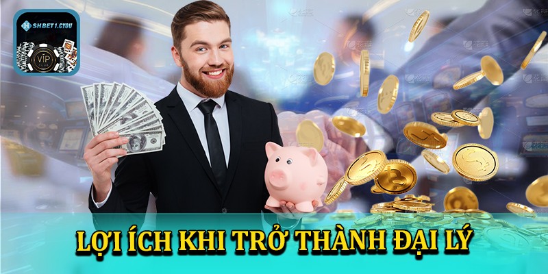 Lợi ích khi trở thành đại lý shbet1