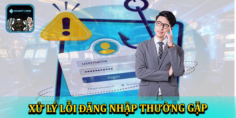 Xử lý các lỗi thường gặp khi đăng nhập shbet1